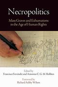 Necropolitics: Mass Graves and Exhumations in the Age of Human Rights
