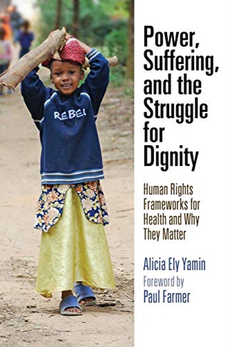 Power, Suffering, and the Struggle for Dignity: Human Rights Frameworks for Health and Why They Matter
