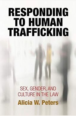 Responding to Human Trafficking: Sex, Gender, and Culture in the Law Responding to Human Trafficking: Sex, Gender, and Culture in the Law
