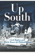 Up South: Civil Rights and Black Power in Philadelphia (Politics and Culture in Modern America)