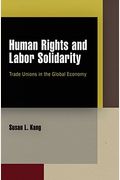 Human Rights and Labor Solidarity: Trade Unions in the Global Economy