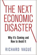 The Next Economic Disaster: Why It's Coming And How To Avoid It