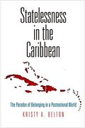 Statelessness in the Caribbean: The Paradox of Belonging in a Postnational World