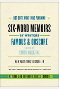 Not Quite What I Was Planning, Revised And Expanded Deluxe Edition: Six-Word Memoirs By Writers Famous And Obscure