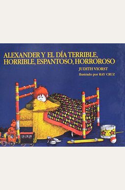 Alexander Y El Dia Terrible, Horrible, Espantoso, Horroroso (Spanish Edition) Alexander Y El Dia Terrible, Horrible, Espantoso, Horroroso (Spanish Edition)