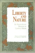 Liberty And Nature: An Aristotelian Defense Of Liberal Order