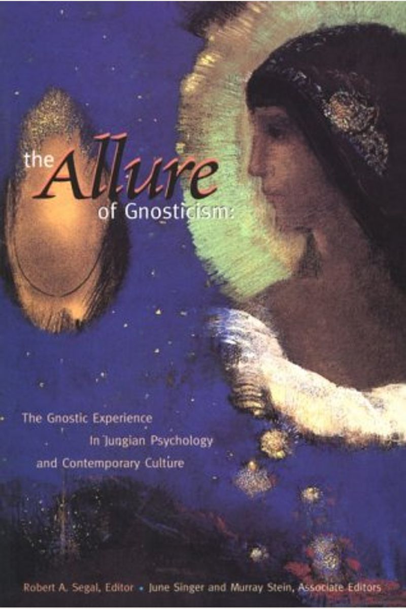 The Allure Of Gnosticism: The Gnostic Experience In Jungian Philosophy And Contemporary Culture