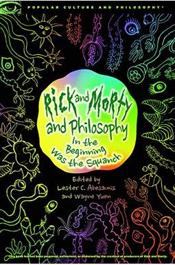 Rick And Morty And Philosophy: In The Beginning Was The Squanch Rick And Morty And Philosophy: In The Beginning Was The Squanch