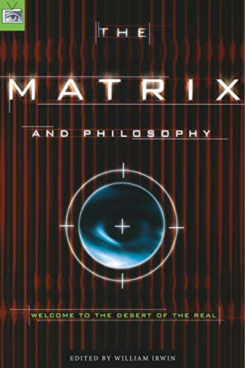 The Matrix And Philosophy: Welcome To The Desert Of The Real (Popular Culture And Philosophy)