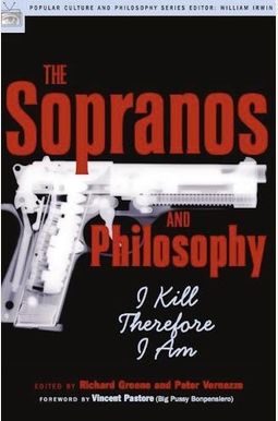The Sopranos and Philosophy: I Kill Therefore I Am The Sopranos and Philosophy: I Kill Therefore I Am