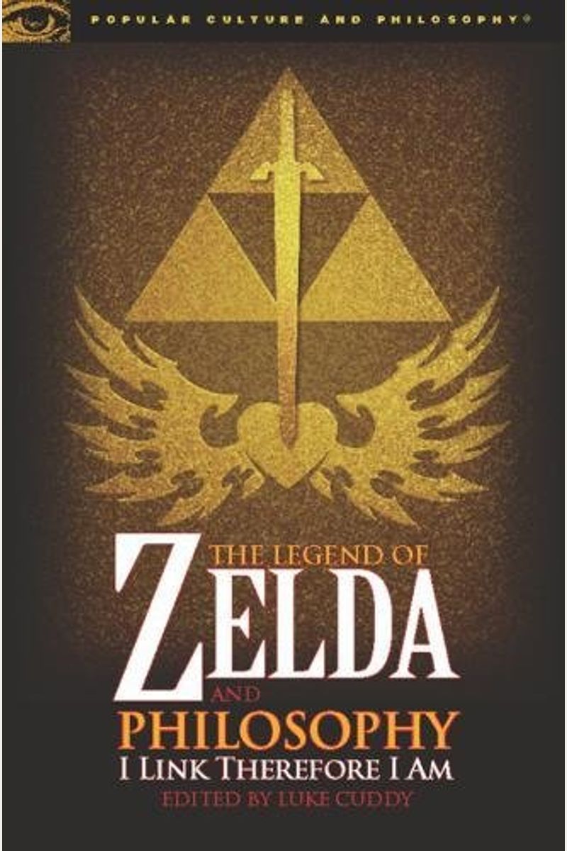 The Legend Of Zelda And Philosophy: I Link Therefore I Am (Popular Culture And Philosophy)