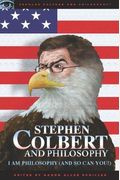 Stephen Colbert And Philosophy: I Am Philosophy (And So Can You!)