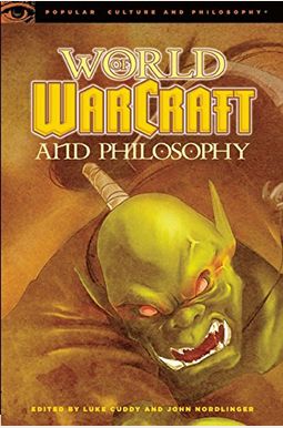 World Of Warcraft And Philosophy: Wrath Of The Philosopher King (Popular Culture And Philosophy) World Of Warcraft And Philosophy: Wrath Of The Philosopher King (Popular Culture And Philosophy)