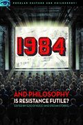 1984 And Philosophy: Is Resistance Futile?