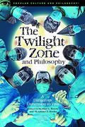The Twilight Zone And Philosophy: A Dangerous Dimension To Visit