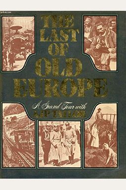 The Last Of Old Europe: A Grand Tour With A. J. P. Taylor The Last Of Old Europe: A Grand Tour With A. J. P. Taylor