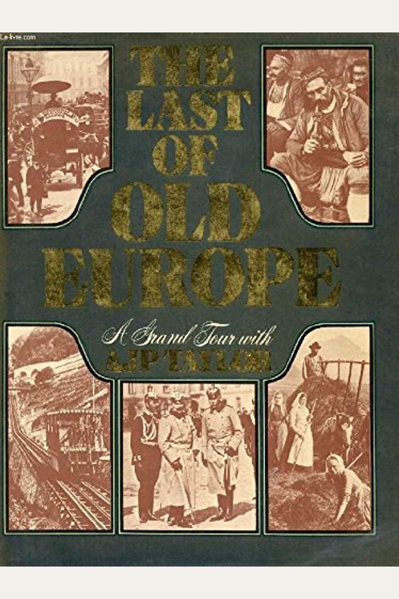 The Last Of Old Europe: A Grand Tour With A. J. P. Taylor