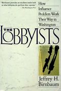 The Lobbyists: How Influence Peddlers Work Th