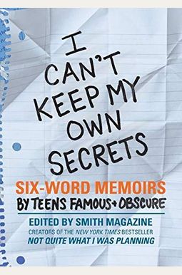I Can't Keep My Own Secrets: Six-Word Memoirs By Teens Famous & Obscure I Can't Keep My Own Secrets: Six-Word Memoirs By Teens Famous & Obscure