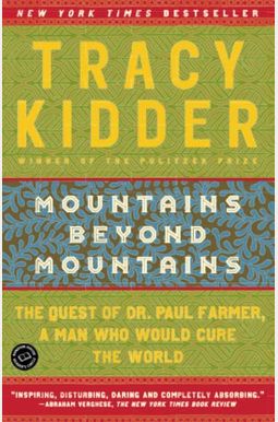 Mountains Beyond Mountains: The Quest Of Dr. Paul Farmer, A Man Who Would Cure The World Mountains Beyond Mountains: The Quest Of Dr. Paul Farmer, A Man Who Would Cure The World