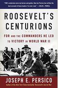 Roosevelt's Centurions: Fdr And The Commanders He Led To Victory In World War Ii