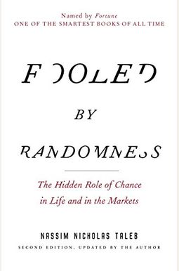 Fooled By Randomness: The Hidden Role Of Chance In Life And In The Markets Fooled By Randomness: The Hidden Role Of Chance In Life And In The Markets