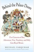 Behind The Palace Doors: Five Centuries Of Sex, Adventure, Vice, Treachery, And Folly From Royal Britain