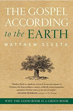 The Gospel According To The Earth: Why The Good Book Is A Green Book The Gospel According To The Earth: Why The Good Book Is A Green Book
