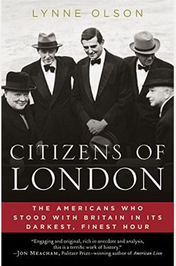 Citizens Of London: The Americans Who Stood With Britain In Its Darkest, Finest Hour Citizens Of London: The Americans Who Stood With Britain In Its Darkest, Finest Hour