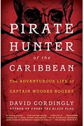 Pirate Hunter Of The Caribbean: The Adventurous Life Of Captain Woodes Rogers