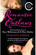 Romantic Outlaws: The Extraordinary Lives Of Mary Wollstonecraft & Mary Shelley