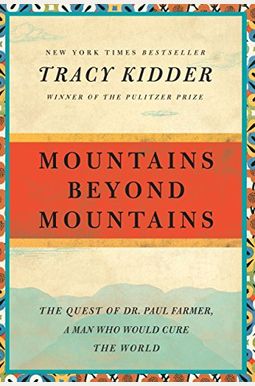 Mountains Beyond Mountains: The Quest Of Dr. Paul Farmer, A Man Who Would Cure The World Mountains Beyond Mountains: The Quest Of Dr. Paul Farmer, A Man Who Would Cure The World