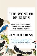 The Wonder of Birds: What They Tell Us about Ourselves, the World, and a Better Future