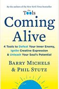 Coming Alive: 4 Tools To Defeat Your Inner Enemy, Ignite Creative Expression & Unleash Your Soul's Potential
