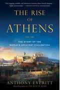 The Rise Of Athens: The Story Of The World's Greatest Civilization