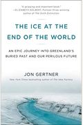 The Ice At The End Of The World: An Epic Journey Into Greenland's Buried Past And Our Perilous Future