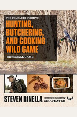 The Complete Guide to Hunting, Butchering, and Cooking Wild Game, Volume 2: Small Game and Fowl The Complete Guide to Hunting, Butchering, and Cooking Wild Game, Volume 2: Small Game and Fowl