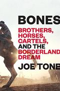 Bones: Brothers, Horses, Cartels, And The Borderland Dream