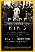 The Pope Who Would Be King: The Exile Of Pius Ix And The Emergence Of Modern Europe