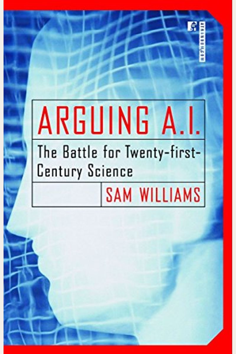 Arguing A.i.: The Battle For Twenty-First-Century Science