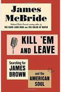 Kill 'Em And Leave: Searching For James Brown And The American Soul