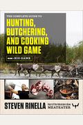The Complete Guide To Hunting, Butchering, And Cooking Wild Game, Volume 1: Big Game