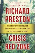 Crisis In The Red Zone: The Story Of The Deadliest Ebola Outbreak In History, And Of The Outbreaks To Come