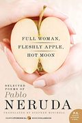 Full Woman, Fleshly Apple, Hot Moon: Selected Poems Of Pablo Neruda