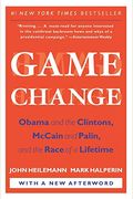 Game Change: Obama And The Clintons, Mccain And Palin, And The Race Of A Lifetime