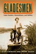 Gladesmen: Gator Hunters, Moonshiners, And Skiffers