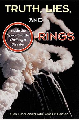 Truth, Lies, and O-Rings: Inside the Space Shuttle Challenger Disaster Truth, Lies, and O-Rings: Inside the Space Shuttle Challenger Disaster