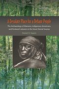 A Desolate Place For A Defiant People: The Archaeology Of Maroons, Indigenous Americans, And Enslaved Laborers In The Great Dismal Swamp