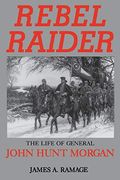 Rebel Raider: The Life Of General John Hunt Morgan