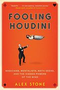 Fooling Houdini: Magicians, Mentalists, Math Geeks, And The Hidden Powers Of The Mind